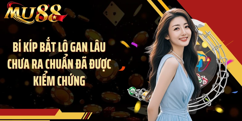 Bí kíp bắt lô gan lâu chưa ra chuẩn đã được kiểm chứng