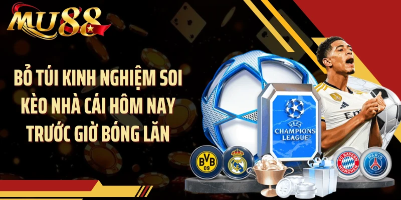Bỏ túi kinh nghiệm soi kèo nhà cái hôm nay trước giờ bóng lăn