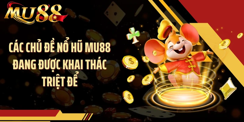 Các chủ đề nổ hũ MU88 đang được khai thác triệt để