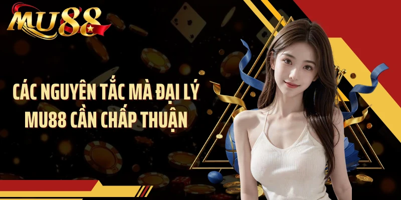 Các nguyên tắc mà đại lý MU88 cần chấp thuận