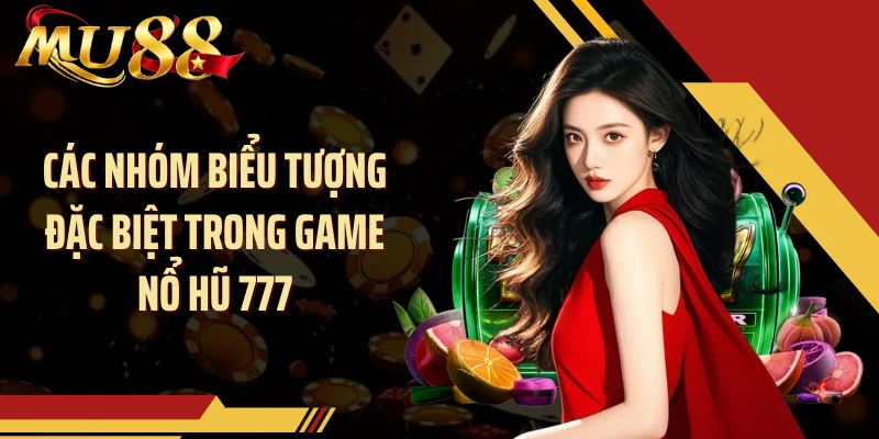 Các nhóm biểu tượng đặc biệt trong game nổ hũ 777