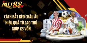 Cách Bắt Kèo Châu Âu Hiệu Quả Từ Cao Thủ Giúp X3 Vốn