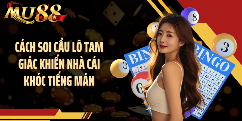Cách Soi Cầu Lô Tam Giác Khiến Nhà Cái Khóc Tiếng Mán