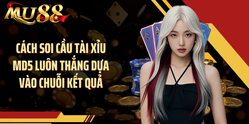 Cách soi cầu tài xỉu MD5 luôn thắng dựa vào chuỗi kết quả
