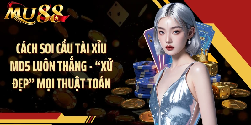 Cách Soi Cầu Tài Xỉu MD5 Luôn Thắng - “Xử Đẹp” Mọi Thuật Toán