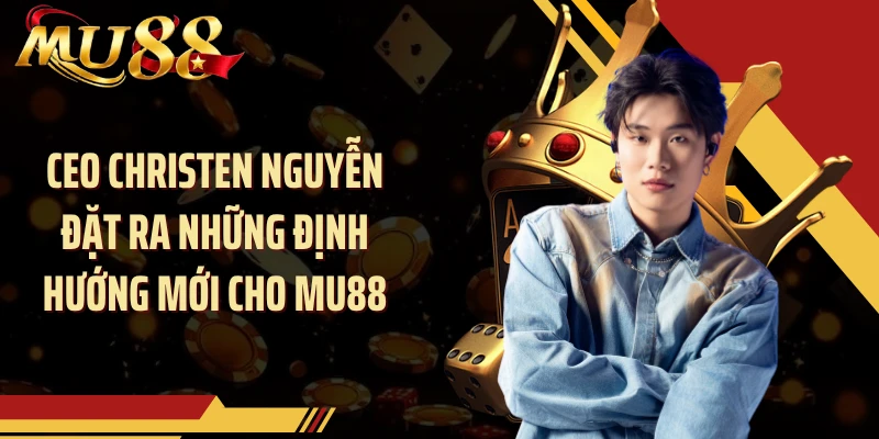 CEO Christen Nguyễn đặt ra những định hướng mới cho MU88