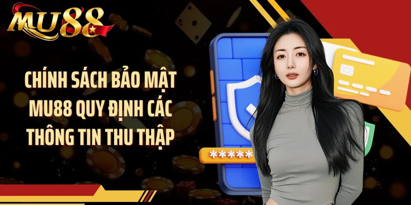 Chính sách bảo mật MU88 quy định các thông tin thu thập