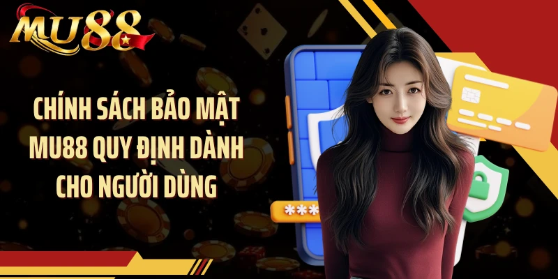 Chính sách bảo mật MU88 quy định dành cho người dùng