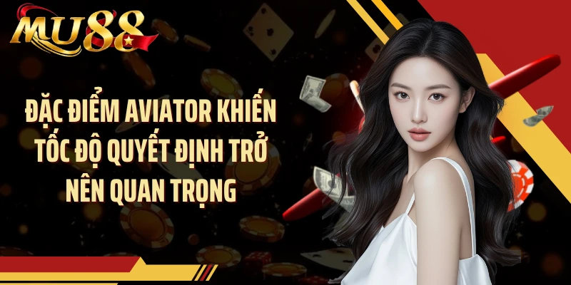 Đặc điểm Aviator khiến tốc độ quyết định trở nên quan trọng