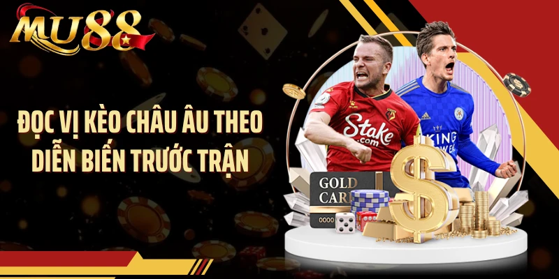 Đọc vị kèo châu Âu theo diễn biến trước trận