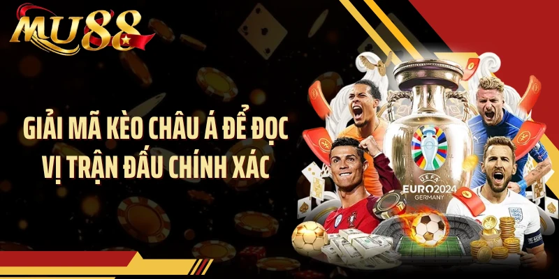 Giải mã kèo châu Á để đọc vị trận đấu chính xác