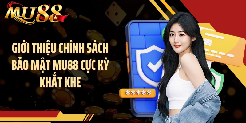 Giới thiệu chính sách bảo mật MU88 cực kỳ khắt khe