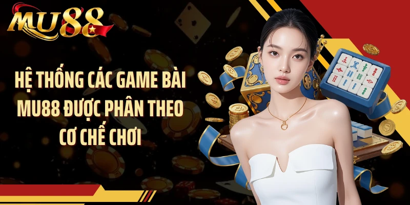 Hệ thống các game bài MU88 được phân theo cơ chế chơi