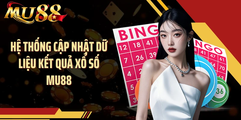 Hệ thống cập nhật dữ liệu kết quả xổ số MU88