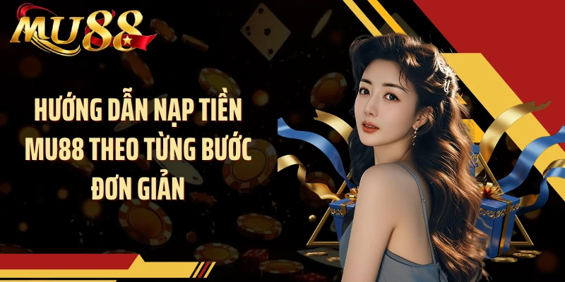 Hướng dẫn nạp tiền MU88 theo từng bước đơn giản