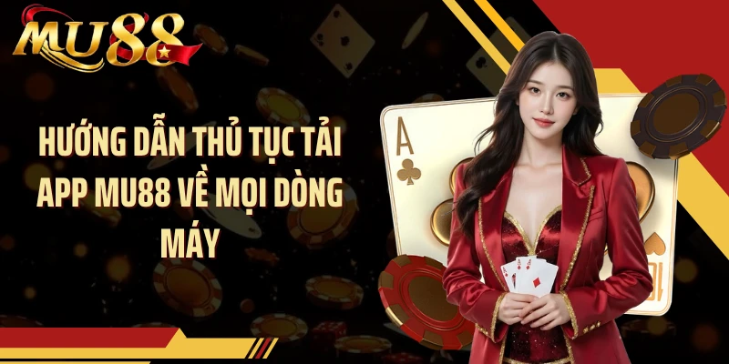 Hướng dẫn thủ tục tải app MU88 về mọi dòng máy