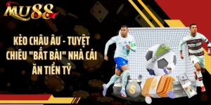 Kèo Châu Âu - Tuyệt Chiêu "Bắt Bài" Nhà Cái Ăn Tiền Tỷ