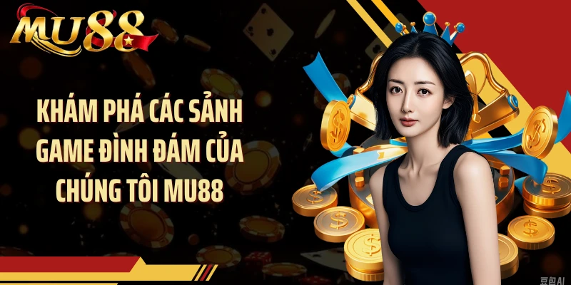 Khám phá các sảnh game đình đám của chúng tôi MU88