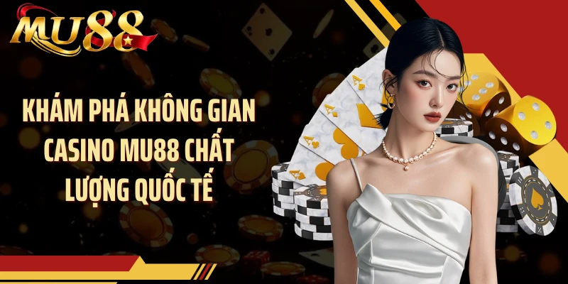 Khám phá không gian casino MU88 chất lượng quốc tế