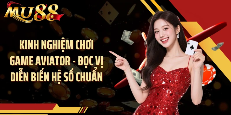 Kinh nghiệm chơi game Aviator - Đọc vị diễn biến hệ số chuẩn