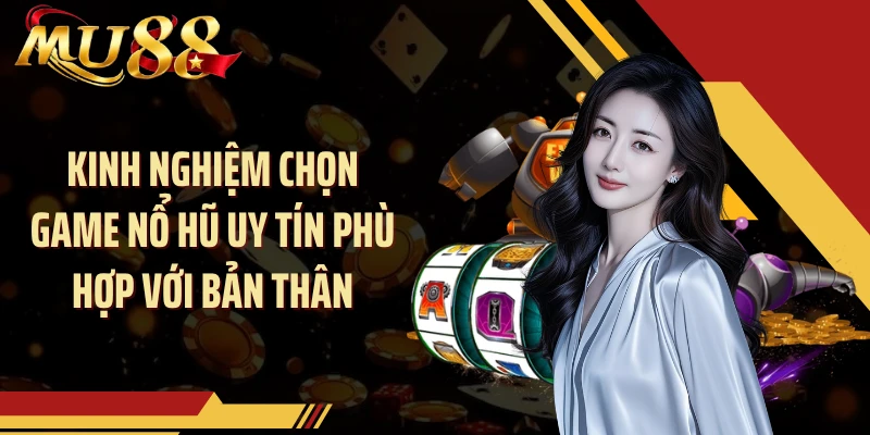 Kinh nghiệm chọn game nổ hũ uy tín phù hợp với bản thân