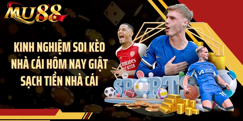 Kinh Nghiệm Soi Kèo Nhà Cái Hôm Nay Giật Sạch Tiền Nhà Cái