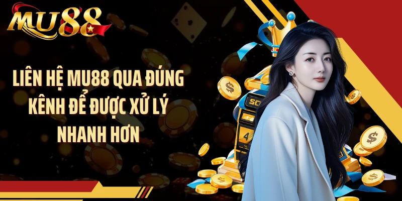 Liên hệ MU88 qua đúng kênh để được xử lý nhanh hơn