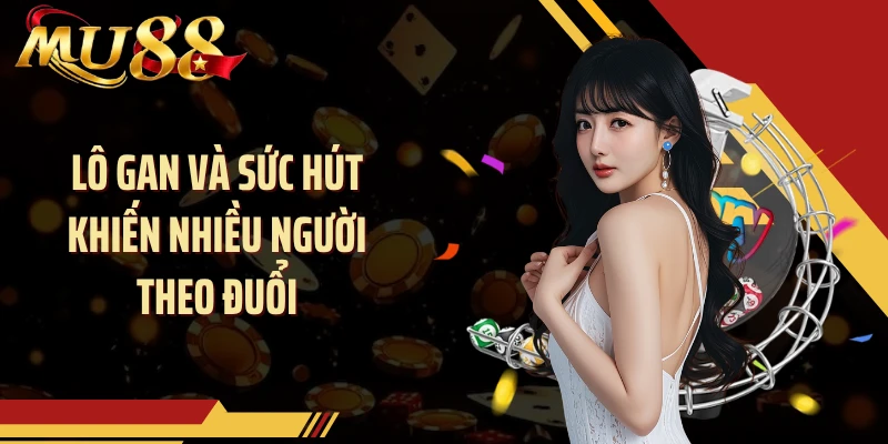 Lô gan và sức hút khiến nhiều người theo đuổi