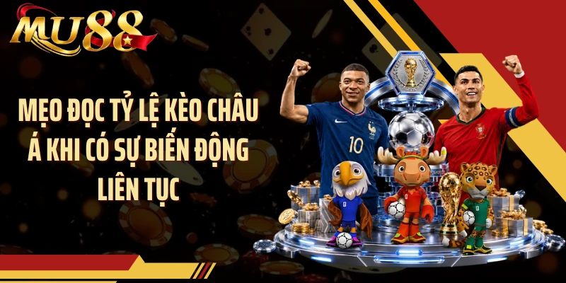 Mẹo đọc tỷ lệ kèo châu Á khi có sự biến động liên tục
