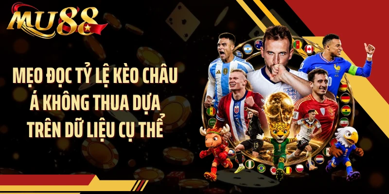 Mẹo đọc tỷ lệ kèo châu Á không thua dựa trên dữ liệu cụ thể