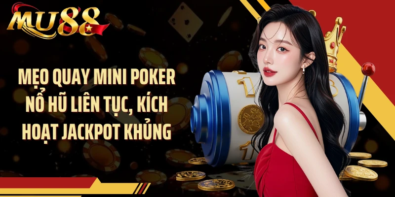 Mẹo quay mini poker nổ hũ liên tục, kích hoạt Jackpot khủng