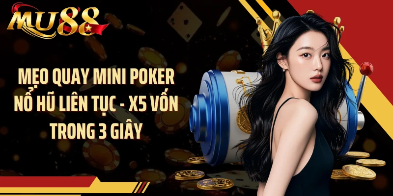 Mẹo Quay Mini Poker Nổ Hũ Liên Tục - X5 Vốn Trong 3 Giây