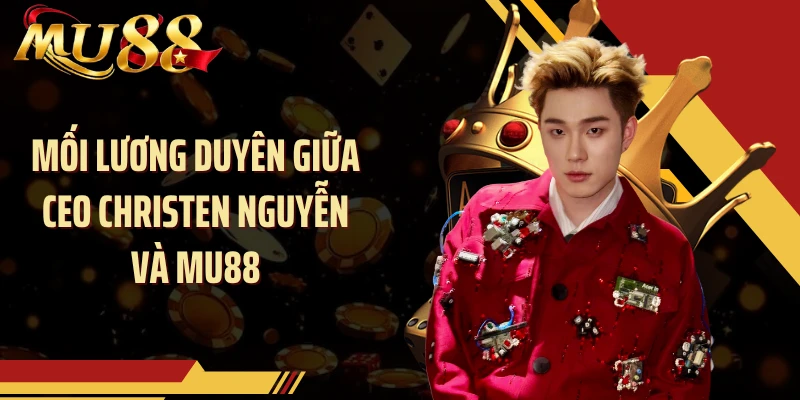 Mối lương duyên giữa CEO Christen Nguyễn và MU88