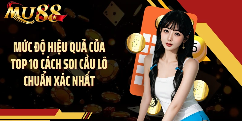 Mức độ hiệu quả của top 10 cách soi cầu lô chuẩn xác nhất