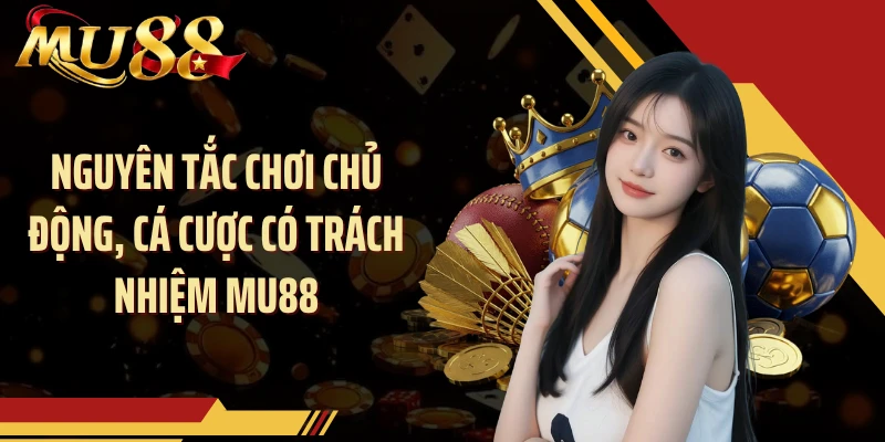 Nguyên tắc chơi chủ động, cá cược có trách nhiệm MU88