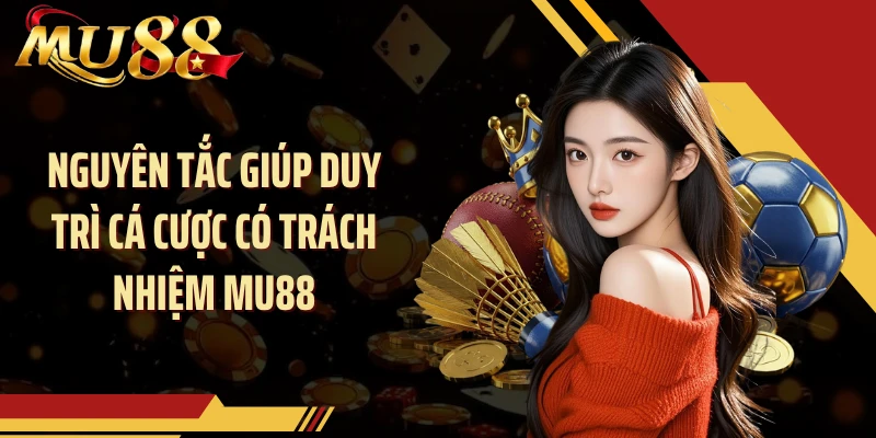 Nguyên tắc giúp duy trì cá cược có trách nhiệm MU88