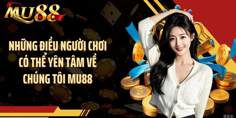 Những điều người chơi có thể yên tâm về chúng tôi MU88