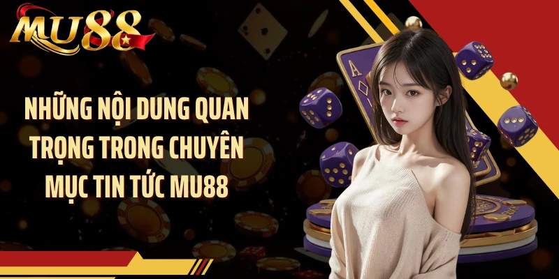 Những nội dung quan trọng trong chuyên mục tin tức MU88