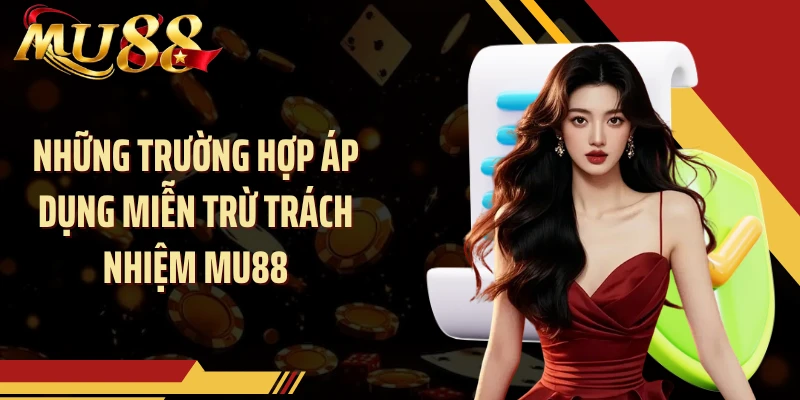 Những trường hợp áp dụng miễn trừ trách nhiệm MU88