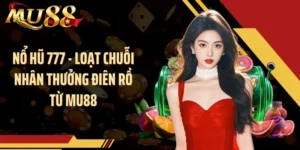 Nổ Hũ 777 - Loạt Chuỗi Nhân Thưởng Điên Rồ Từ MU88
