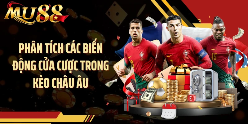 Phân tích các biến động cửa cược trong kèo châu Âu