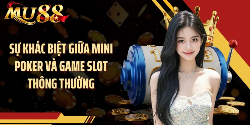 Sự khác biệt giữa Mini Poker và game slot thông thường