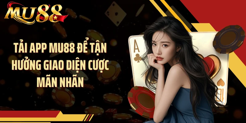 Tải app MU88 để tận hưởng giao diện cược mãn nhãn