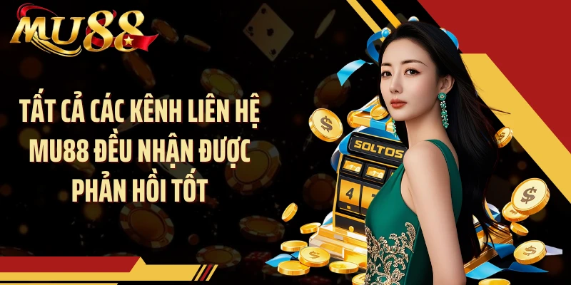 Tất cả các kênh liên hệ MU88 đều nhận được phản hồi tốt