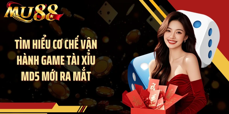 Tìm hiểu cơ chế vận hành game tài xỉu MD5 mới ra mắt
