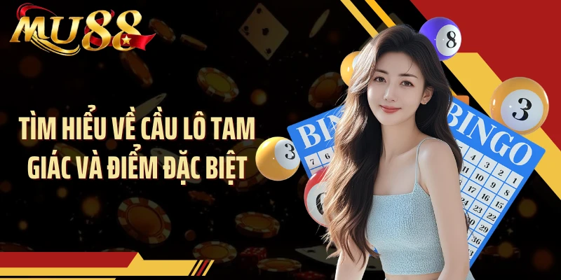 Tìm hiểu về cầu lô tam giác và điểm đặc biệt