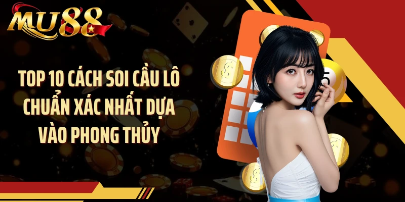 Top 10 cách soi cầu lô chuẩn xác nhất dựa vào phong thủy