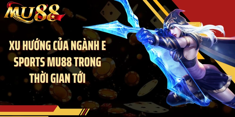 Xu hướng của ngành E Sports MU88 trong thời gian tới